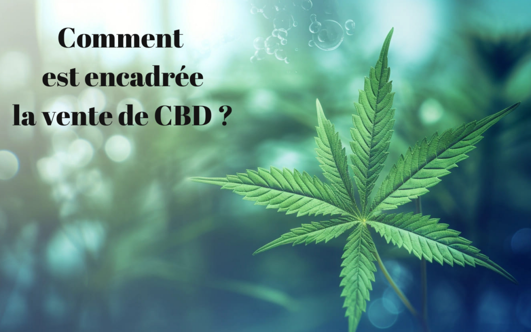 Comment est encadrée la vente de CBD (cannabidiol) ?